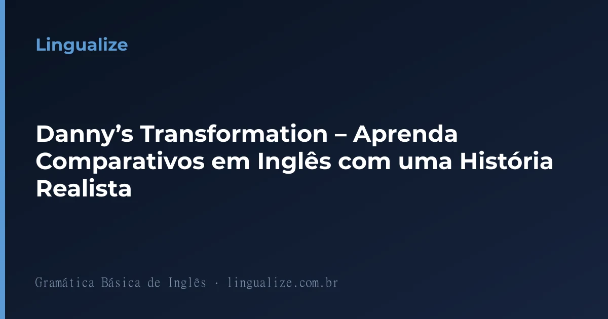 Danny’s Transformation – Aprenda Comparativos em Inglês com uma História Realista