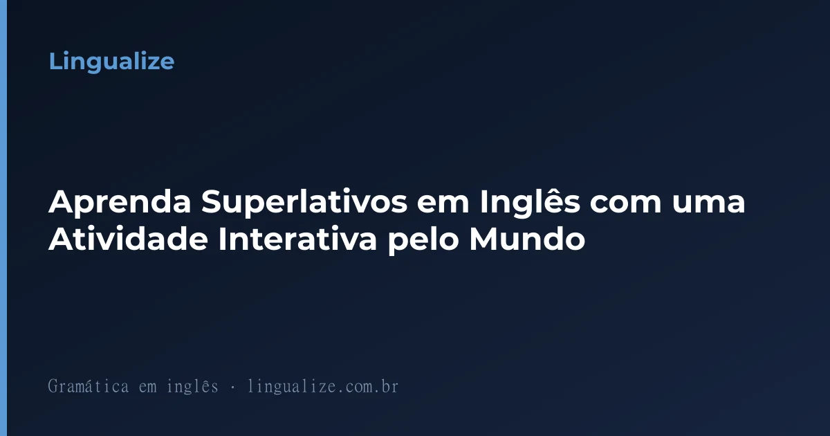 Aprenda Superlativos em Inglês com uma Atividade Interativa pelo Mundo