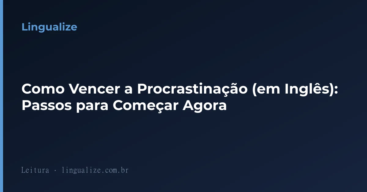 Como Vencer a Procrastinação (em Inglês): Passos para Começar Agora
