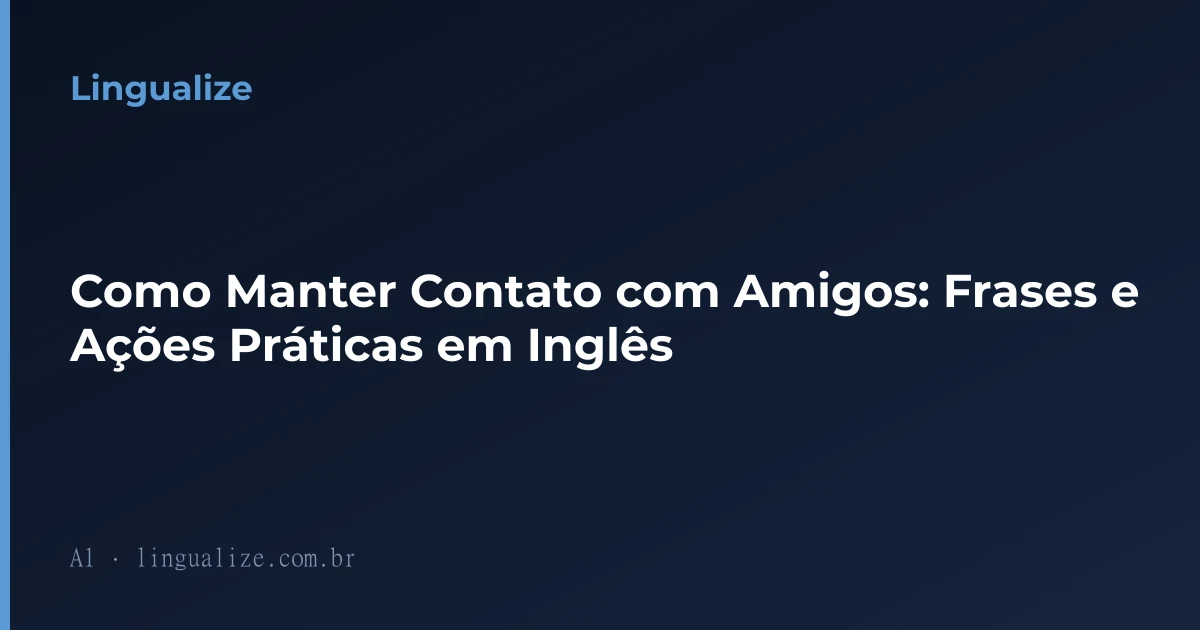 Como Manter Contato com Amigos: Frases e Ações Práticas em Inglês