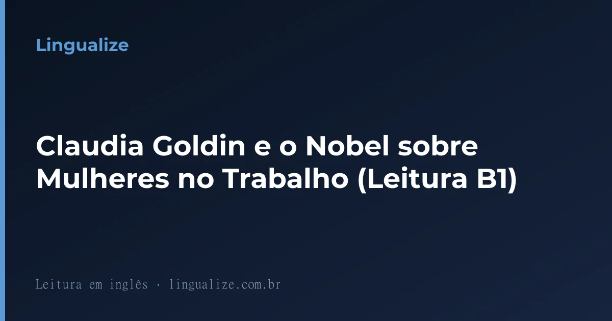 Claudia Goldin e o Nobel sobre Mulheres no Trabalho (Leitura B1)