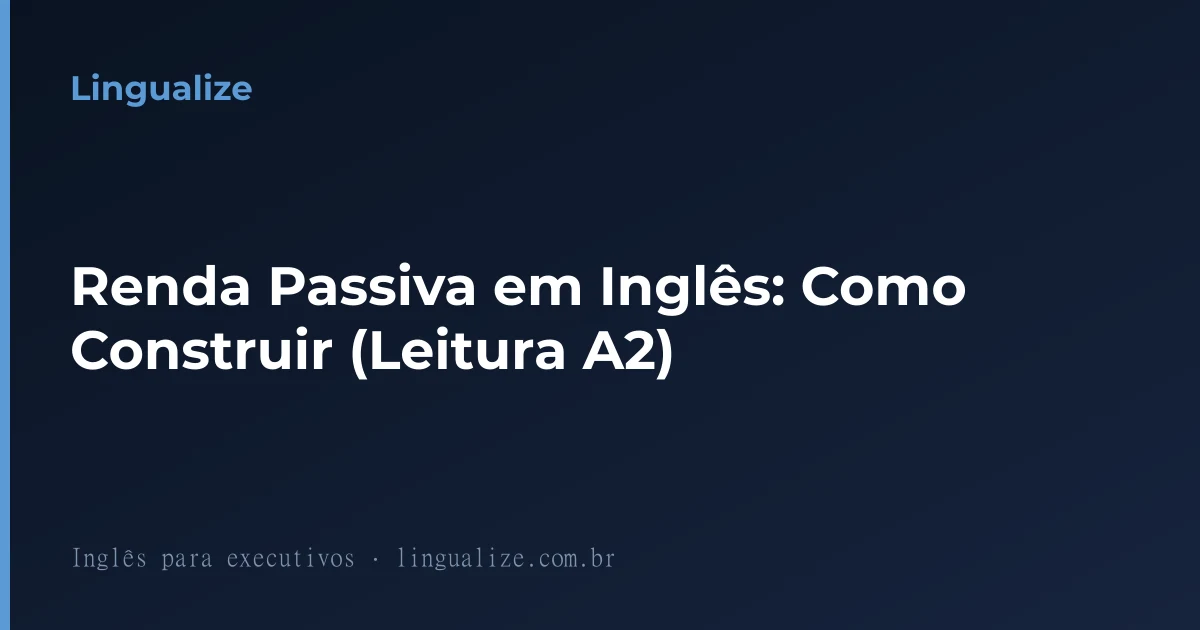 Renda Passiva em Inglês: Como Construir (Leitura A2)
