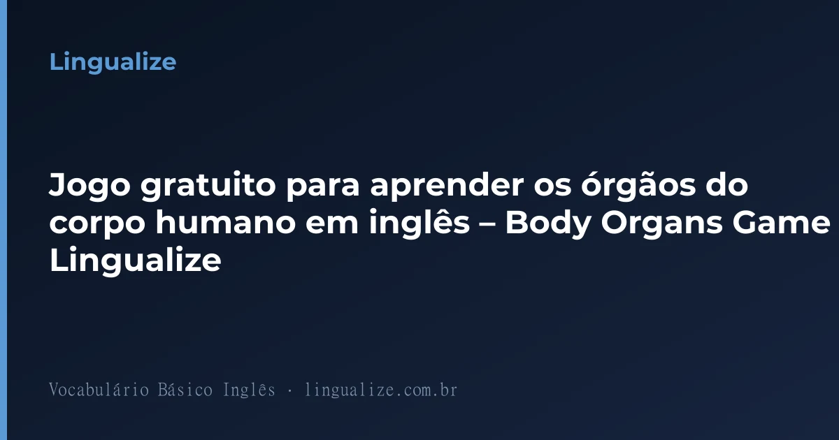 Jogo gratuito para aprender os órgãos do corpo humano em inglês – Body Organs Game da Lingualize