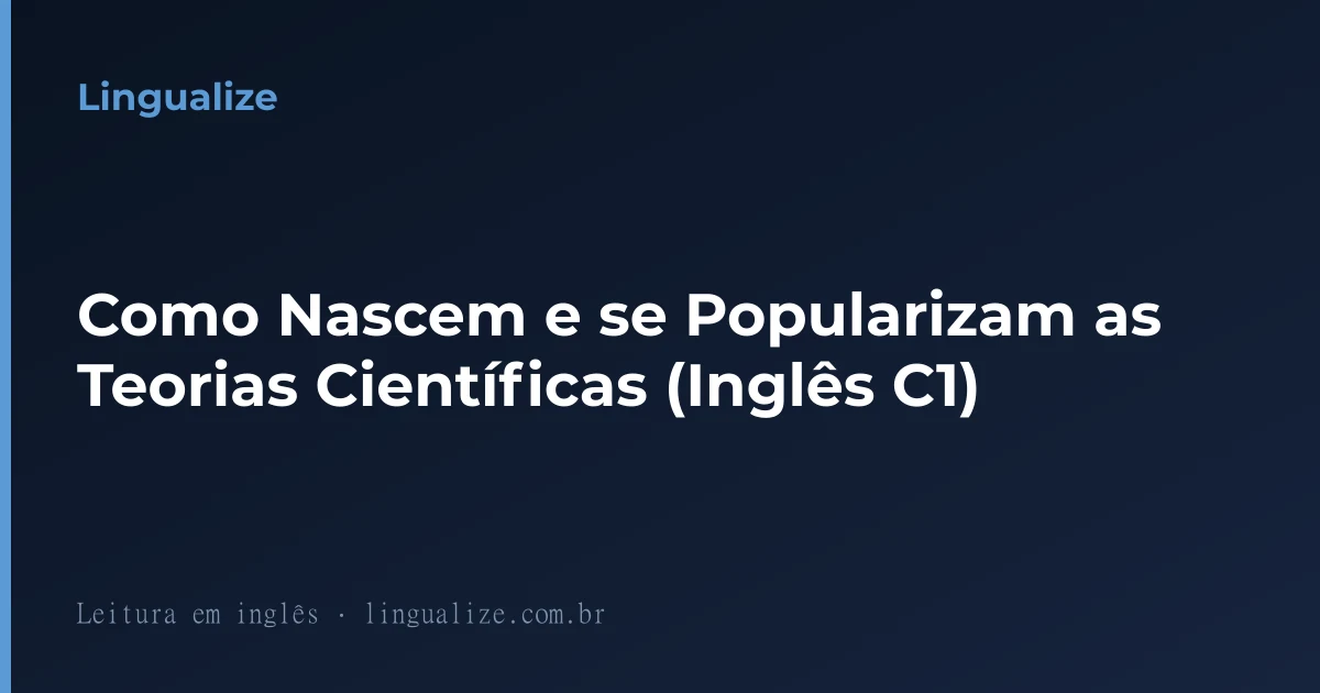 Como Nascem e se Popularizam as Teorias Científicas (Inglês C1)