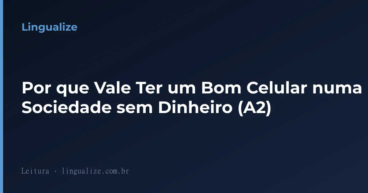 Por que Vale Ter um Bom Celular numa Sociedade sem Dinheiro (A2)