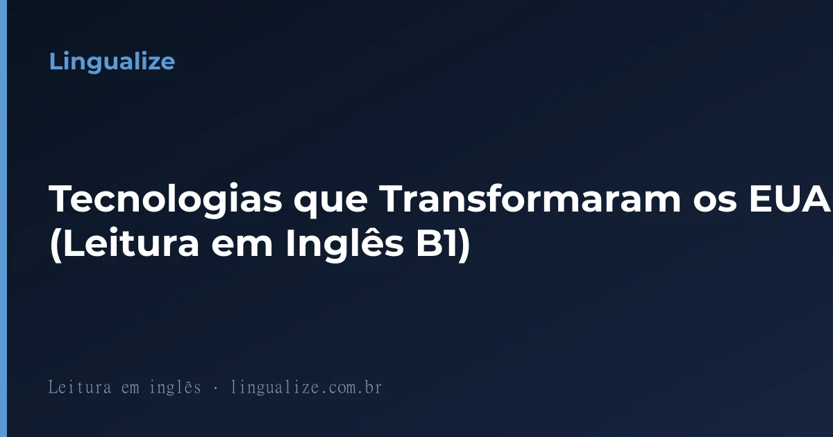Tecnologias que Transformaram os EUA (Leitura em Inglês B1)