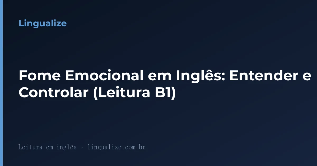 Fome Emocional em Inglês: Entender e Controlar (Leitura B1)