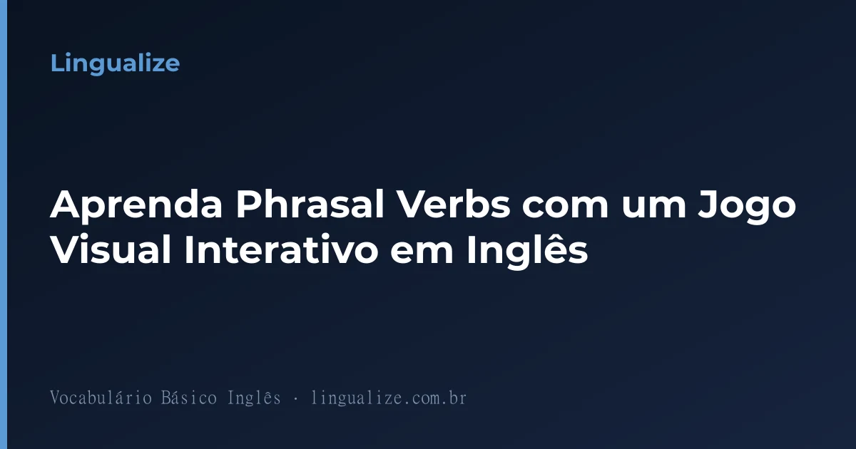 Aprenda Phrasal Verbs com um Jogo Visual Interativo em Inglês