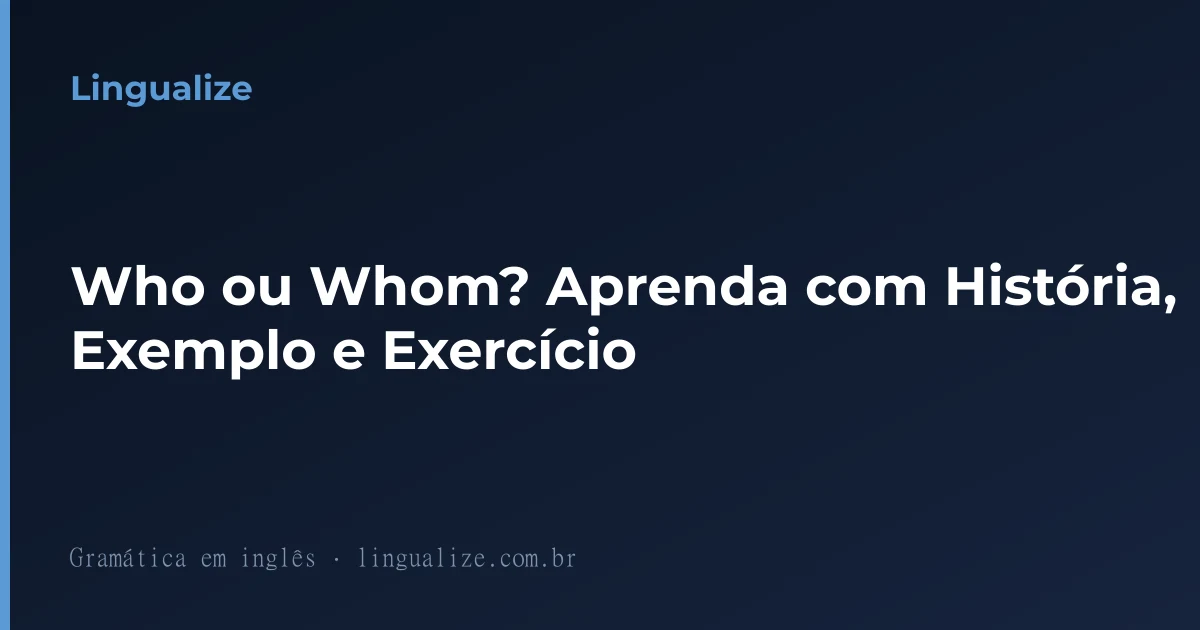 Who ou Whom? Aprenda com História, Exemplo e Exercício
