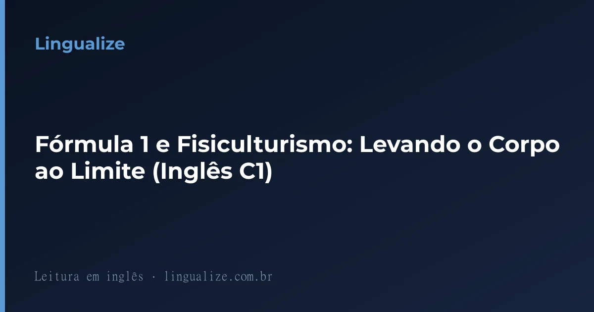 Fórmula 1 e Fisiculturismo: Levando o Corpo ao Limite (Inglês C1)