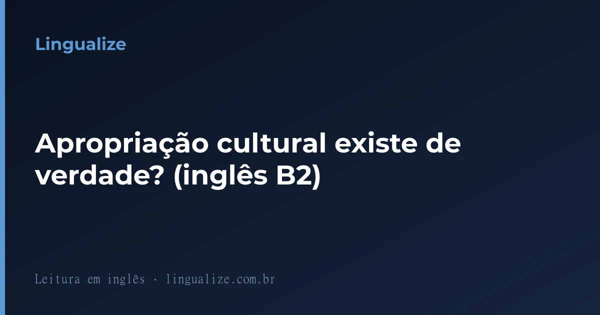 Apropriação cultural existe de verdade? (inglês B2)