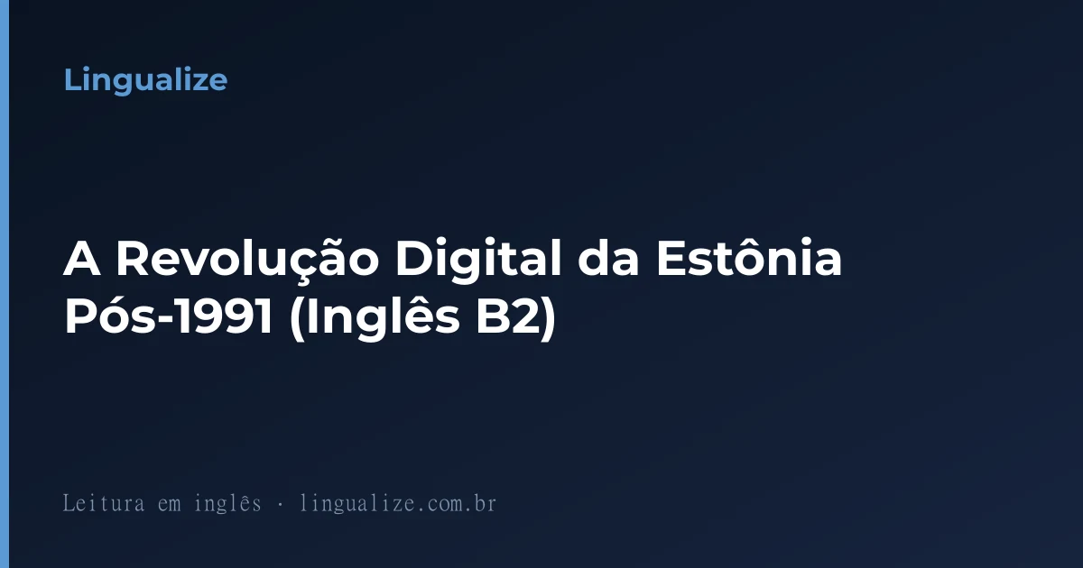 A Revolução Digital da Estônia Pós-1991 (Inglês B2)