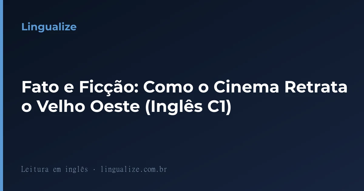 Fato e Ficção: Como o Cinema Retrata o Velho Oeste (Inglês C1)