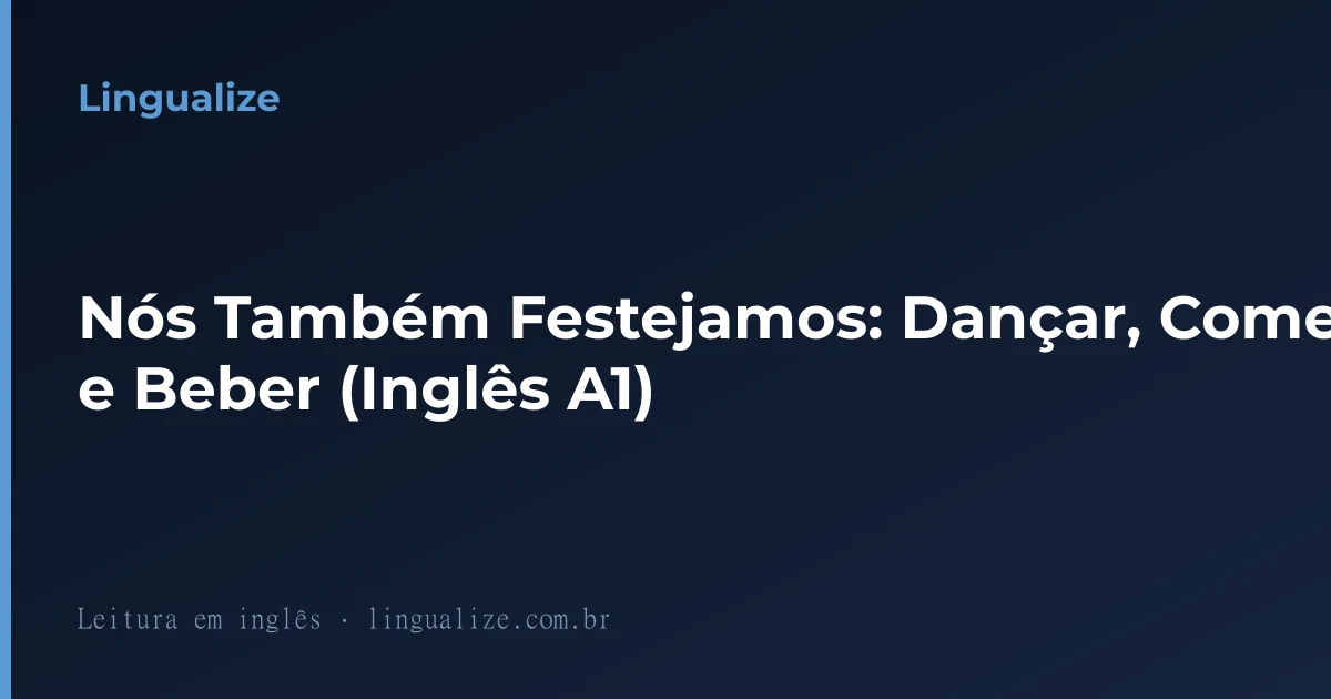 Nós Também Festejamos: Dançar, Comer e Beber (Inglês A1)