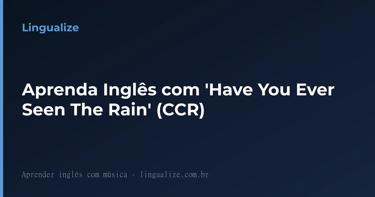 Aprenda Inglês com 'Have You Ever Seen The Rain' (CCR)