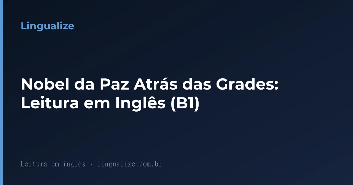 Nobel da Paz Atrás das Grades: Leitura em Inglês (B1)